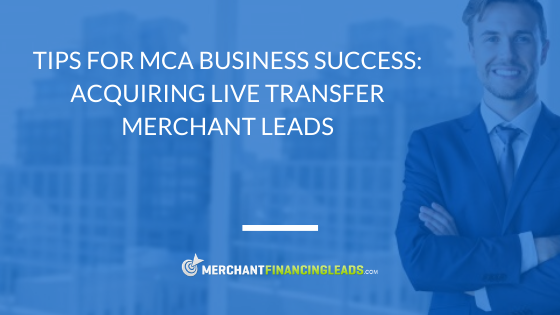 Tips for MCA Business Success: Acquiring Live Transfer Merchant Leads