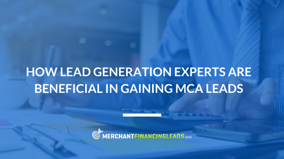 How Lead Generation Experts Are Beneficial In Gaining MCA Leads