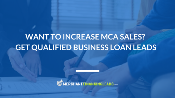 Want to Increase MCA Sales? Get Qualified Business Loan Leads