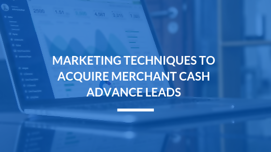 Marketing Techniques to Acquire Merchant Cash Advance Leads