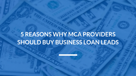 5 Reasons Why MCA Providers Should Buy Business Loan Leads