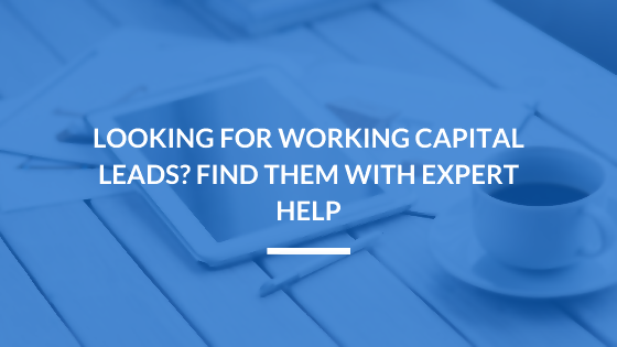 Looking for Working Capital Leads? Find Them with Expert Help