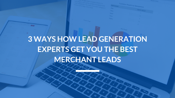 3 Ways Lead Generation Experts Get You the Best Merchant Leads