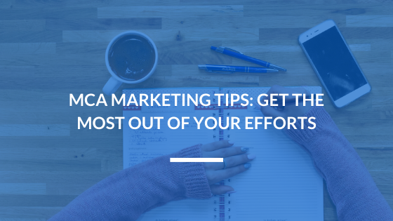 MCA Marketing Tips: Get the Most Out of Your Efforts