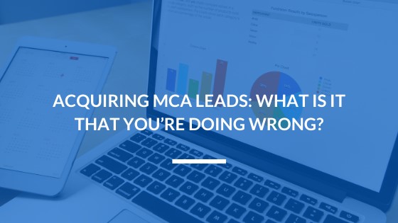 Acquiring MCA Leads: What is It That You’re Doing Wrong?