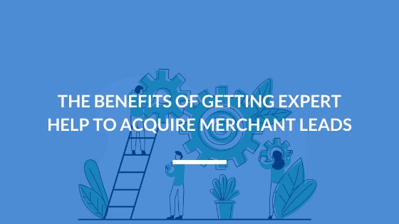 Benefits of Acquiring Merchant Leads