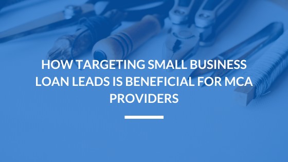 How Targeting Small Business Loan Leads is Beneficial for MCA Providers