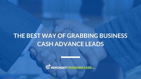 The Best Way of Grabbing Business Cash Advance Leads