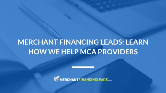 Merchant Financing Leads: Learn How We Help MCA Providers