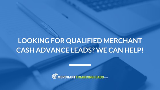 Looking for Qualified Merchant Cash Advance Leads? We Can Help!