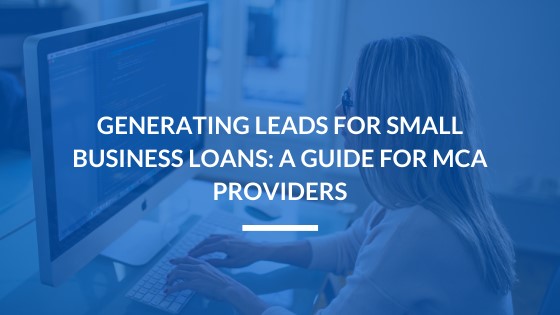 Generating Leads for Small Business Loans: A Guide for MCA Providers