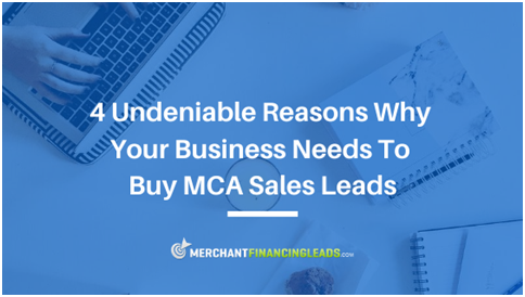 4 Undeniable Reasons Why Your Business Needs to Buy MCA Sales Leads