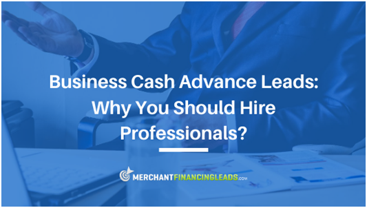 Business Cash Advance Lead Generation: Why Should You Hire Professionals?