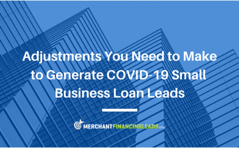 Adjustments You Need to Make to Generate COVID-19 Small Business Loan Leads