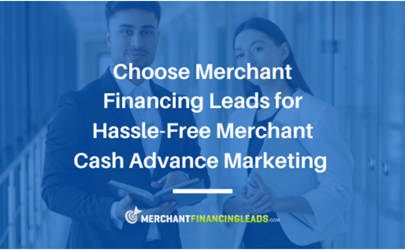 Choose Merchant Financing Leads for Hassle-Free Merchant Cash Advance Marketing