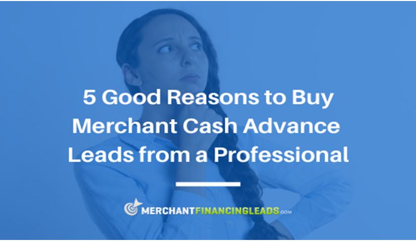 5 Good Reasons to Buy Merchant Cash Advance Leads from a Professional