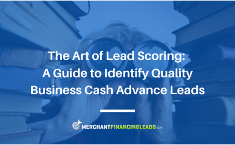 The Art of Lead Scoring: A Guide to Identify Quality Business Cash Advance Leads