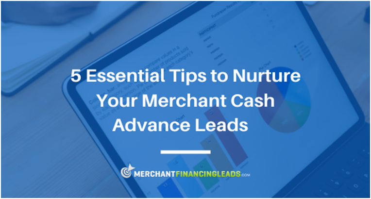 5 Essential Tips to Nurture Your Merchant Cash Advance Leads