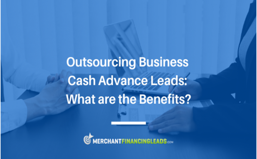 Outsourcing Business Cash Advance Leads: What are the Benefits?