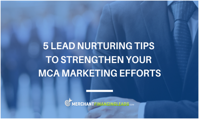 5 Lead Nurturing Tips to Strengthen Your MCA Marketing Efforts