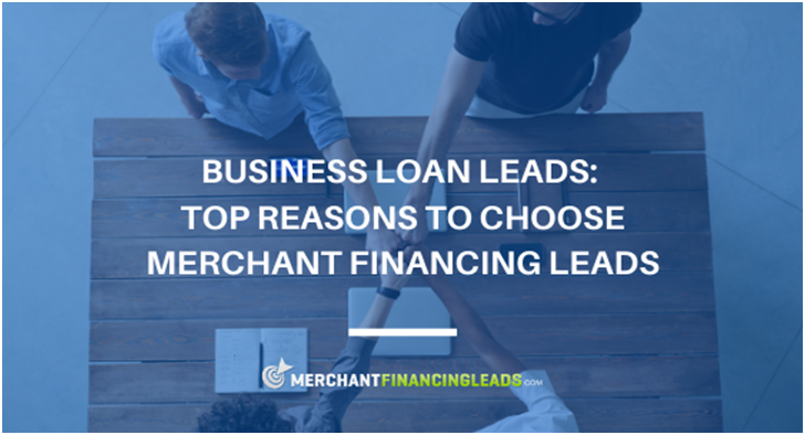 Business Loan Leads: Top Reasons to Choose Merchant Financing Leads