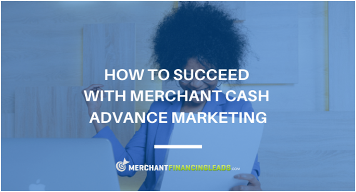 How to Succeed With Merchant Cash Advance Marketing