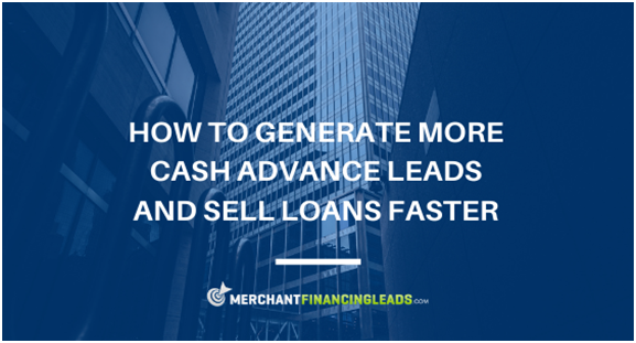 How to Generate More Cash Advance Leads and Sell Loans Faster