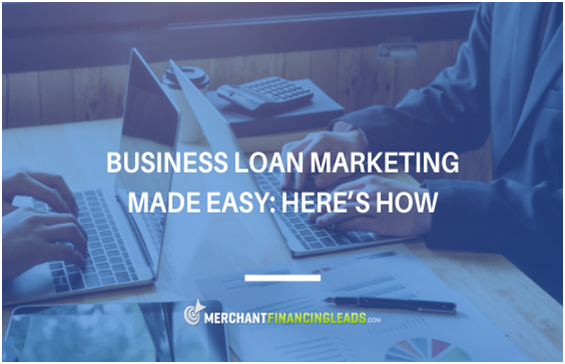 Business Loan Marketing Made Easy: Here’s How