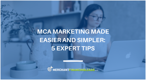 MCA Marketing Made Easier and Simpler - 5 Expert Tips