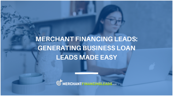 Merchant Financing Leads: Generating Business Loan Leads Made Easy