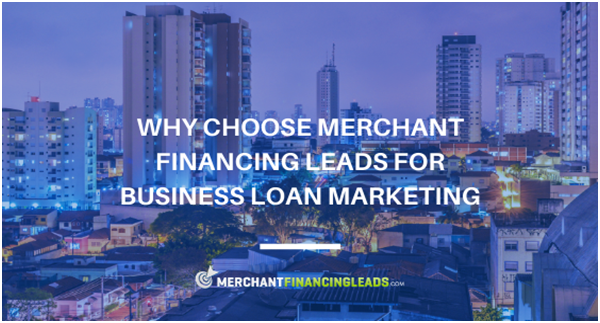 Why Choose Merchant Financing Leads for Business Loan Marketing