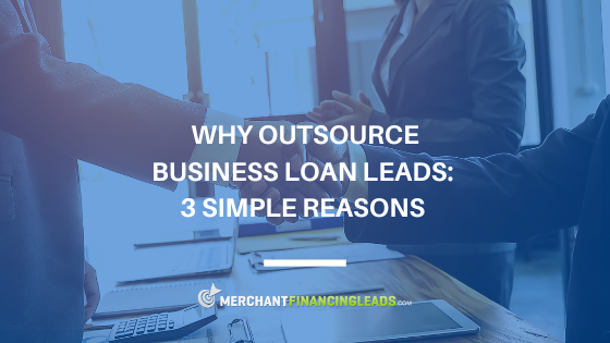 Why Outsource Business Loan Leads: 3 Simple Reasons