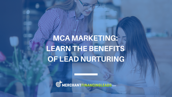 MCA Marketing: Learn the Benefits of Lead Nurturing