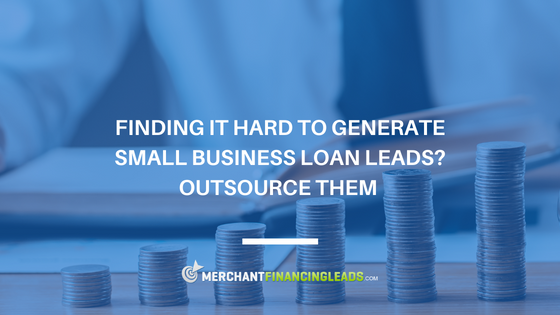 Finding it Hard to Generate Small Business Loan Leads? Outsource Them