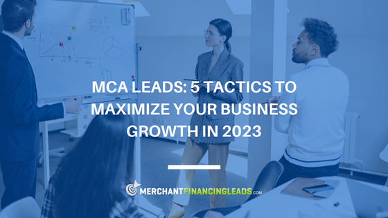 MCA Leads: 5 Tactics to Maximize Your Business Growth in 2023