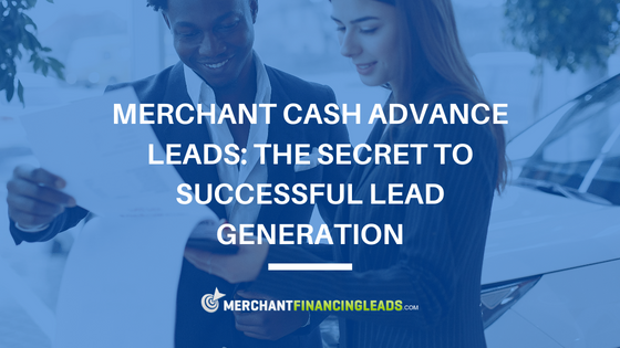 Merchant Cash Advance Leads: The Secret to Successful Lead Generation
