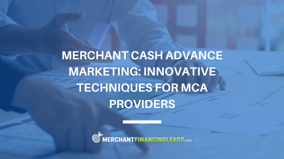 Merchant Cash Advance Marketing: Innovative Techniques for MCA Providers