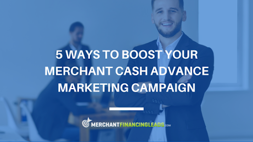 5 Ways to Boost Your Merchant Cash Advance Marketing Campaign