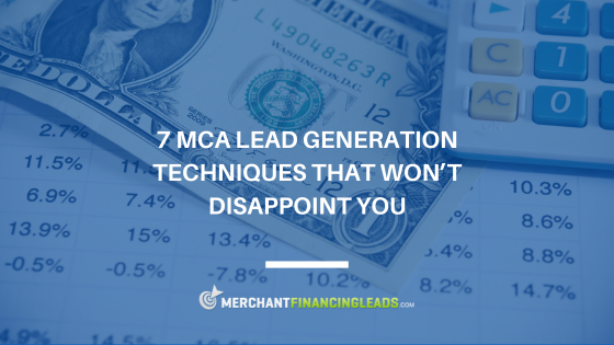 7 MCA Lead Generation Techniques That Won’t Disappoint You