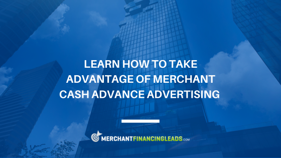 Learn How to Take Advantage of Merchant Cash Advance Advertising