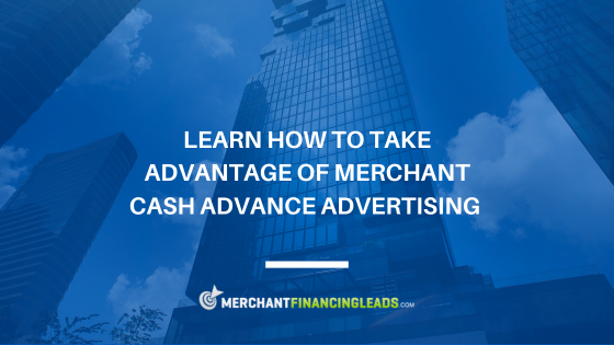 learn how to take advantage of Merchant cash advance advertising