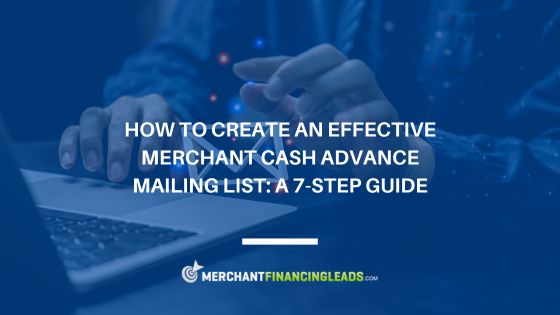 How to Create an Effective Merchant Cash Advance Mailing List: A 7-Step Guide