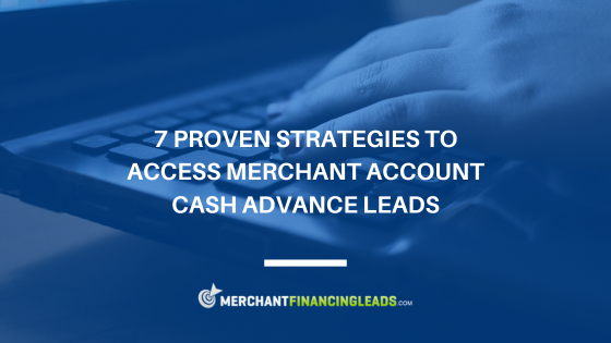 7 Proven Strategies to Access Merchant Account Cash Advance Leads