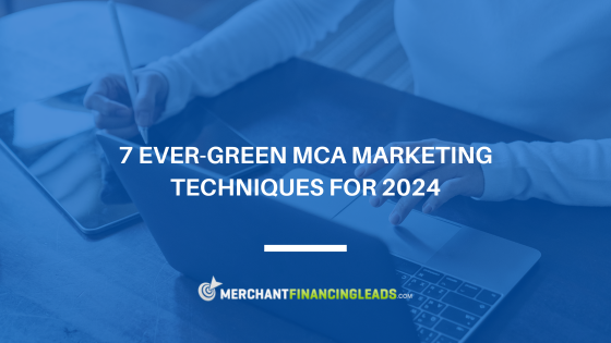 7 Ever-Green MCA Marketing Techniques for 2024