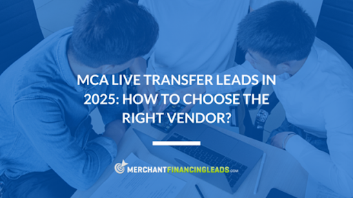 MCA Live Transfer Leads in 2025: How to Choose the Right Vendor?