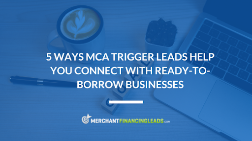 5 Ways MCA Trigger Leads Help You Connect with Ready-to-Borrow Businesses