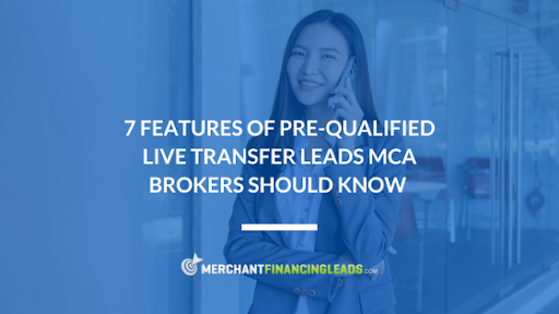 7 Features of Pre-Qualified Live Transfer Leads MCA Brokers Should Know