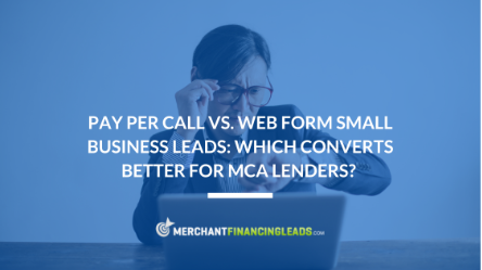 Pay Per Call vs. Web Form Small Business Leads: Which Converts Better for MCA Lenders?