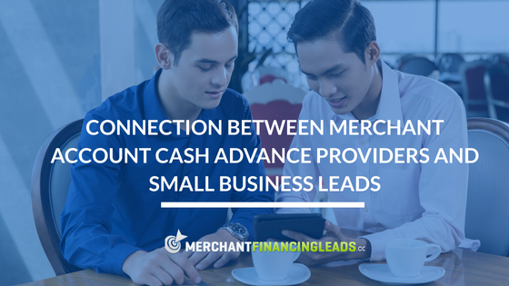 Connection Between Merchant Account Cash Advance Providers and Small Business Leads